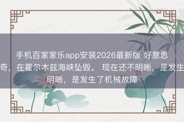 手机百家家乐app安装2026最新版 好意思军一架阿帕奇,在霍尔木兹海峡坠毁。 现在还不明晰,是发生了机械故障