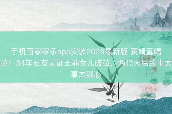 手机百家家乐app安装2026最新版 窦靖童唱哭那英！34年石友见证王菲女儿破茧，两代天后故事太戳心